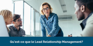 Qu'est-ce que le Lead Relationship Management