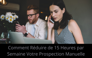 Prospection manuelle, comment réduire de 15h votre temps de prospection